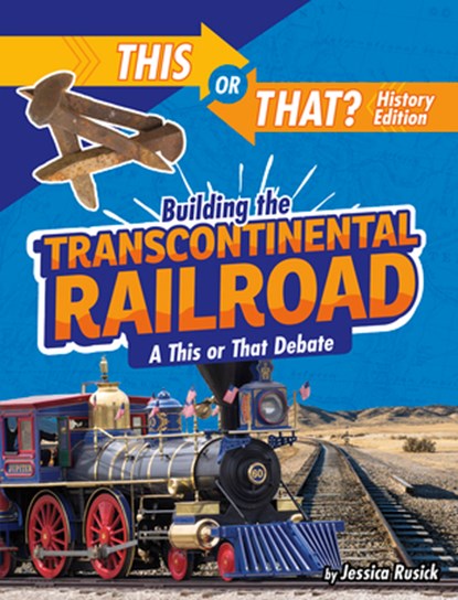 Building the Transcontinental Railroad: A This or That Debate, Jessica Rusick - Paperback - 9781496687920