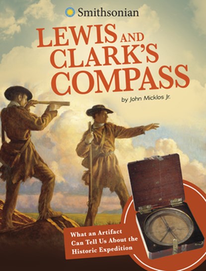 Lewis and Clark's Compass: What an Artifact Can Tell Us about the Historic Expedition, John Micklos Jr - Paperback - 9781496696823