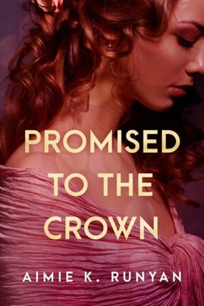 Promised to the Crown, Aimie K. Runyan - Ebook - 9781496701138