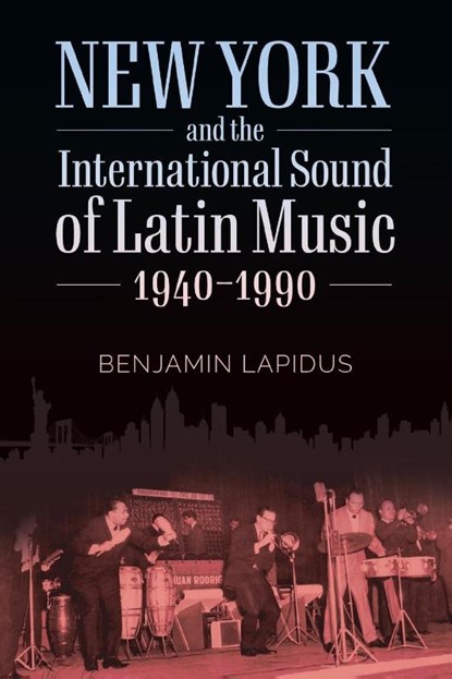 New York and the International Sound of Latin Music, 1940-1990, Benjamin Lapidus - Paperback - 9781496831293