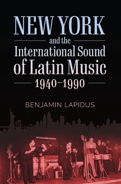 New York and the International Sound of Latin Music, 1940-1990, Benjamin Lapidus - Paperback - 9781496831293