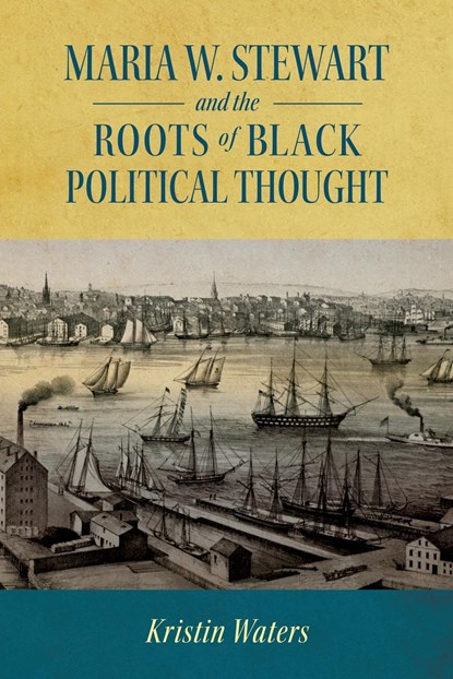 Maria W. Stewart and the Roots of Black Political Thought, Kristin Waters - Paperback - 9781496836755