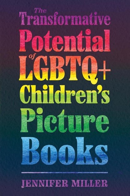 The Transformative Potential of LGBTQ+ Children’s Picture Books, Jennifer Miller - Paperback - 9781496840004