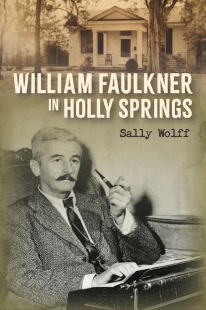 William Faulkner in Holly Springs, Sally Wolff - Gebonden - 9781496856890