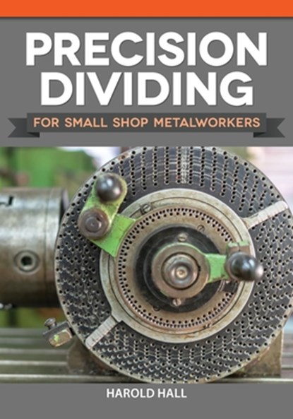 Precision Dividing for Small Shop Metalworkers, HALL,  Harold - Paperback - 9781497101968