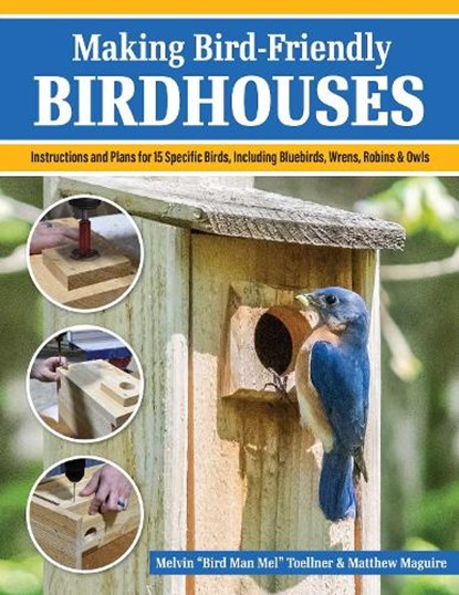 Making Bird-Friendly Birdhouses, Melvin "Bird Man Mel" Toellner ; Matt Maguire - Paperback - 9781497104280
