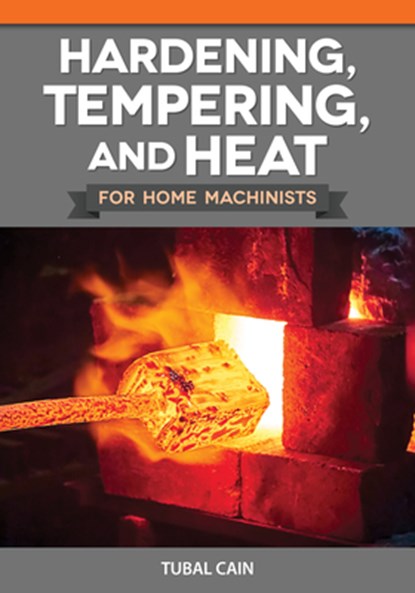 Hardening, Tempering, and Heat Treatment for Home Machinists, Tubal Cain - Paperback - 9781497105218