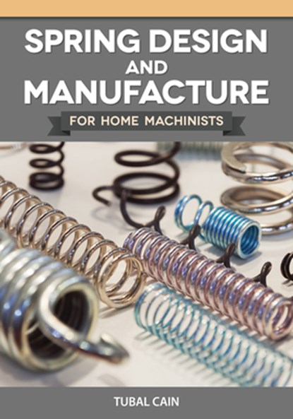 Spring Design and Manufacture for Home Machinists, Tubal Cain - Paperback - 9781497105232