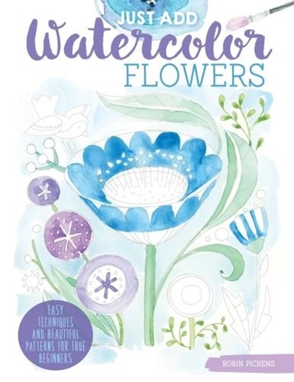 Just Add Watercolor Flowers, Robin Pickens - Paperback - 9781497203730