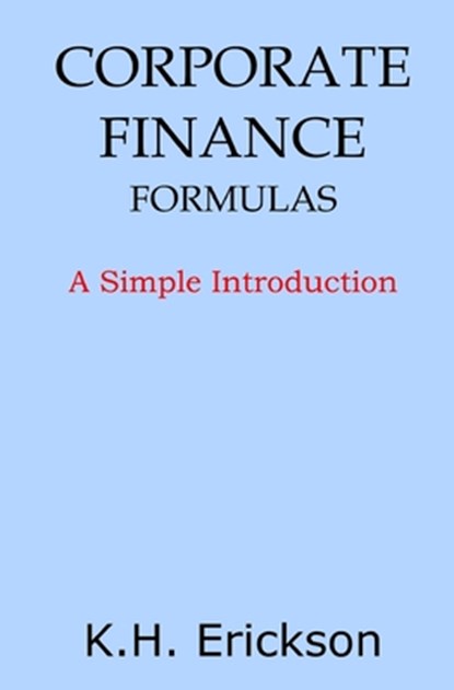 Corporate Finance Formulas, K H Erickson - Paperback - 9781497335196