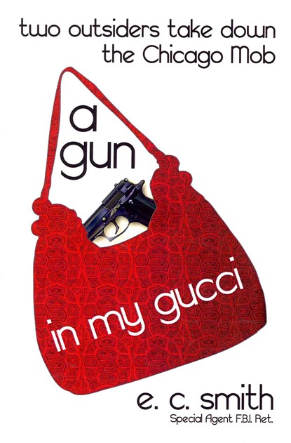 A Gun in My Gucci: Two Outsiders Take Down the Chicago Mob, E. C. Smith - Paperback - 9781497347120
