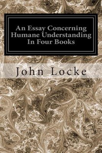 An Essay Concerning Humane Understanding In Four Books, John Locke - Paperback - 9781497407220
