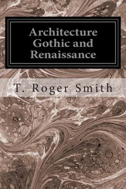 Architecture Gothic and Renaissance, T. Roger Smith - Paperback - 9781497424586