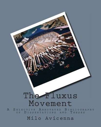 The Fluxus Movement: A Selective Annotated Bibliography of Dissertations and Theses, Milo Avicenna - Paperback - 9781497425408