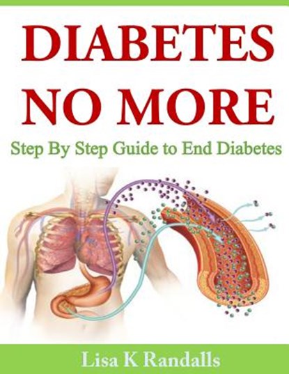 Diabetes No More: Step By Step Guide to End Diabetes, Lisa K. Randalls - Paperback - 9781497491410