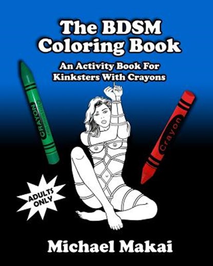 The BDSM Coloring Book: An Activity Book for Kinksters With Crayons, Michael Makai - Paperback - 9781497527492