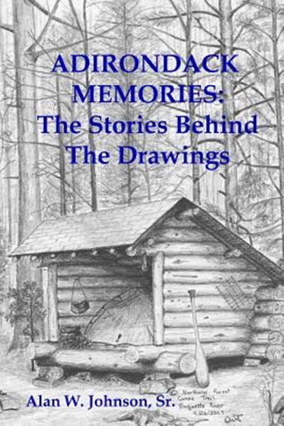 Adirondack Memories: The Stories Behind The Drawings, Alan W. Johnson Sr - Paperback - 9781497542044