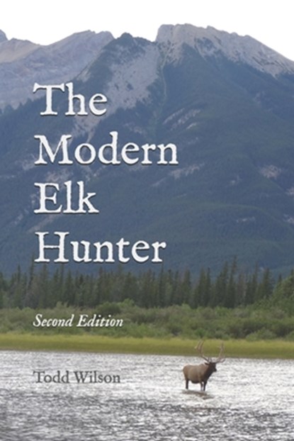 The Modern Elk Hunter: A Contemporary Guide to Planning a Western Hunt, Todd C. Wilson - Paperback - 9781497552937
