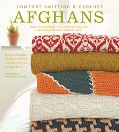 Comfort Knitting & Crochet: Afghans, Norah Gaughan ; Margery Winter ; Berroco Design Team ; Thayer Allyson Gowdy - Ebook - 9781497601444