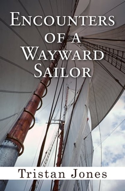 Encounters of a Wayward Sailor, Tristan Jones - Ebook - 9781497603639