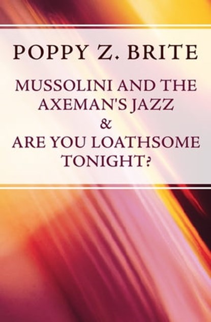 Mussolini and the Axeman's Jazz & Are You Loathsome Tonight?, Poppy Z. Brite - Ebook - 9781497625822