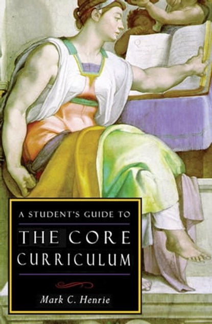 A Student's Guide to the Core Curriculum, Mark C Henrie - Ebook - 9781497645141