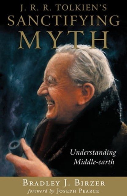 J. R. R. Tolkien's Sanctifying Myth, Bradley J. Birzer - Ebook - 9781497648913