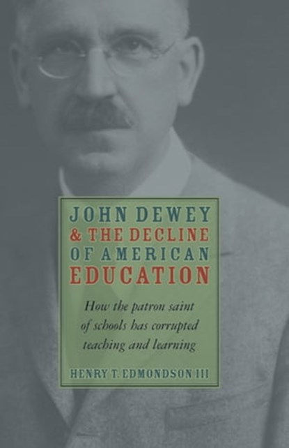 John Dewey and the Decline of American Education, Henry Edmondson III - Ebook - 9781497648920