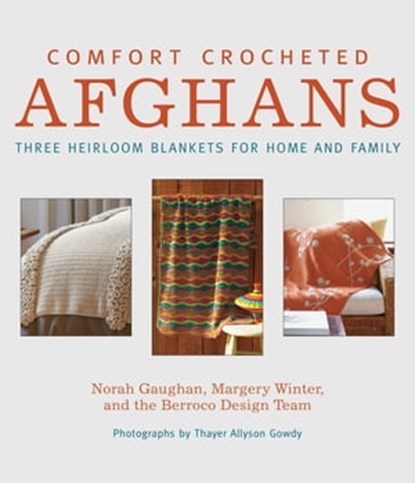 Comfort Crocheted Afghans, Norah Gaughan ; Margery Winter ; Berroco Design Team ; Thayer Allyson Gowdy - Ebook - 9781497650787