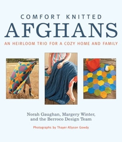 Comfort Knitted Afghans, Norah Gaughan ; Margery Winter ; Berroco Design Team ; Thayer Allyson Gowdy - Ebook - 9781497650824