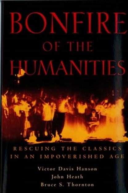 Bonfire of the Humanities, Victor Davis Hanson ; John Heath ; Bruce S. Thornton - Ebook - 9781497651609