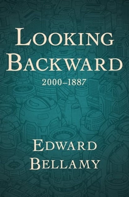 Looking Backward, 2000–1887, Edward Bellamy - Ebook - 9781497659742