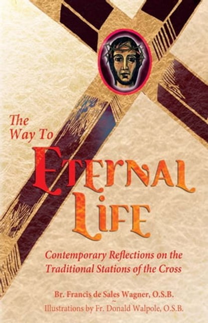 The Way to Eternal Life, Brother Francis Wagner, O.S.B. - Ebook - 9781497681859