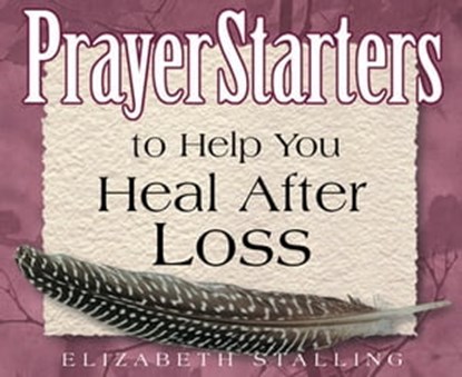 PrayerStarters to Help You Heal After Loss, Elizabeth Stalling - Ebook - 9781497699656