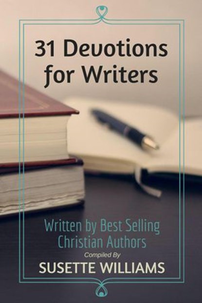 31 Devotions for Writers, Susette Williams ; Rachel Hauck ; Julie Lessman ; Gail Gaymer Martin ; Cynthia Hickey ; Diana Brandmeyer ; Linda Yezak ; Lynette Sowell ; Arlene James ; Suzanne D. Williams ; Janet Chester Bly ; Christa Allan ; Deb Kastner ; Jennifer Hudson Taylor ; Kathl - Ebook - 9781497707955