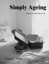 Simply Ageing - Planning for a New Stage in Life - Emma J. Asshe - 9781497710634