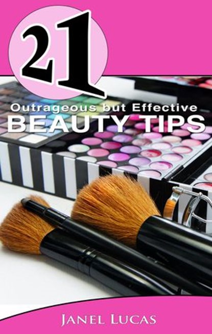 21 Outrageous but Effective Beauty Tips, Janel Lucas - Ebook - 9781497717022