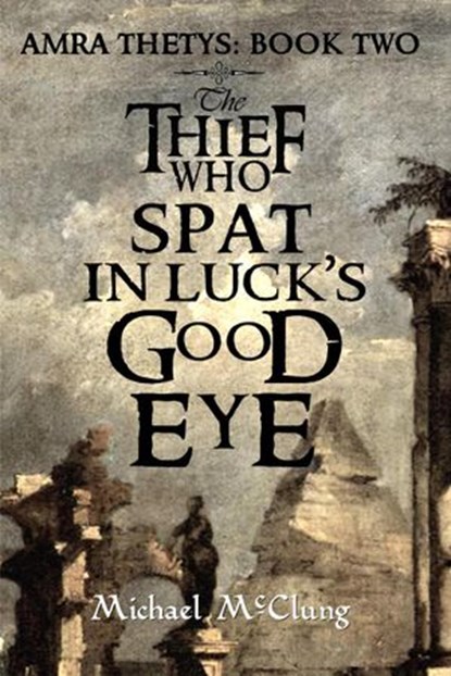 The Thief Who Spat In Luck's Good Eye, Michael McClung - Ebook - 9781497717633