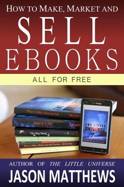How to Make, Market and Sell Ebooks - All for Free, Jason Matthews - Ebook - 9781497724815