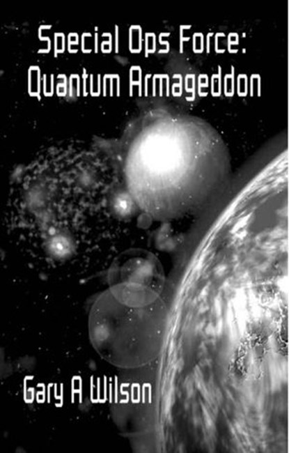 Special Ops Force: Quantum Armageddon, Gary Wilson - Ebook - 9781497726871