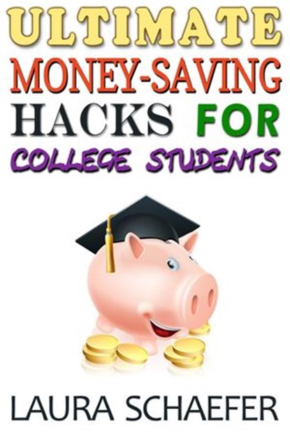 Ultimate Money-Saving Hacks for College Students, Laura Schaefer - Ebook - 9781497727779