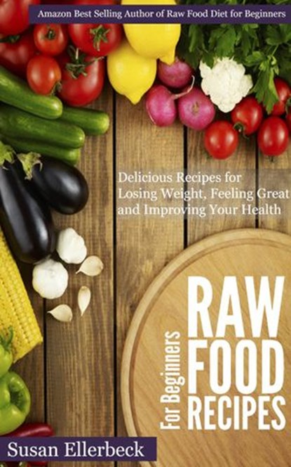 Raw Food Recipes for Beginners - Delicious Recipes for Losing Weight, Feeling Great and Improving Your Health, Susan Ellerbeck - Ebook - 9781497728141