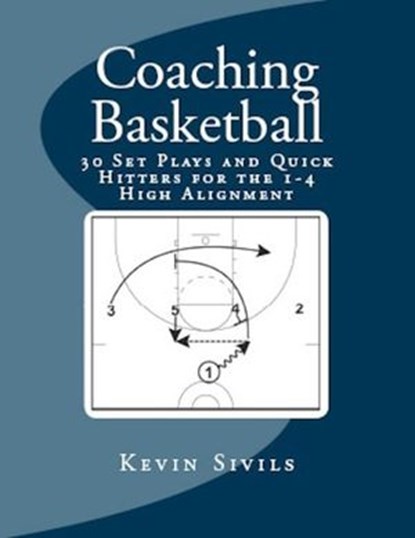 Coaching Basketball: 30 Set Plays and Quick Hitters for the 1-4 High Alignment, Kevin Sivils - Ebook - 9781497728431