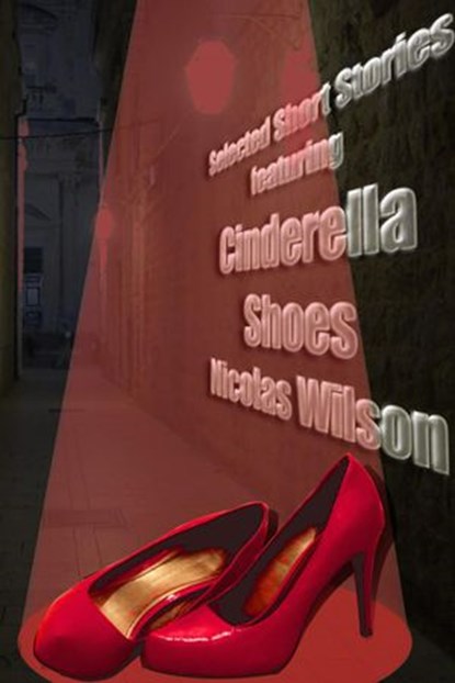 Selected Short Stories Featuring Cinderella Shoes, Nicolas Wilson - Ebook - 9781497744363