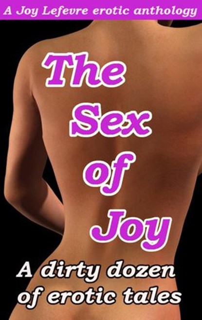 THE SEX OF JOY: A dirty dozen of erotic tales, Joy Lefevre - Ebook - 9781497749184