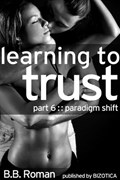Learning to Trust - Part 6: Paradigm Shift (BDSM Alpha Male Erotic Romance) | B.B. Roman | 