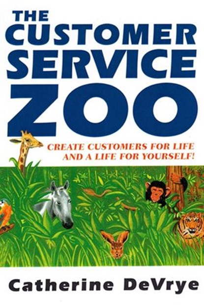 The Customer Service Zoo:Create Customers for Life and a Life for Yourself, Catherine DeVrye - Ebook - 9781497752139