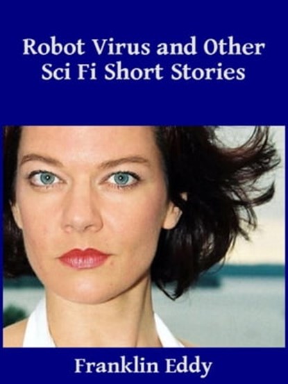Robot Virus and Other Sci Fi Short Stories, Franklin Eddy - Ebook - 9781497756717