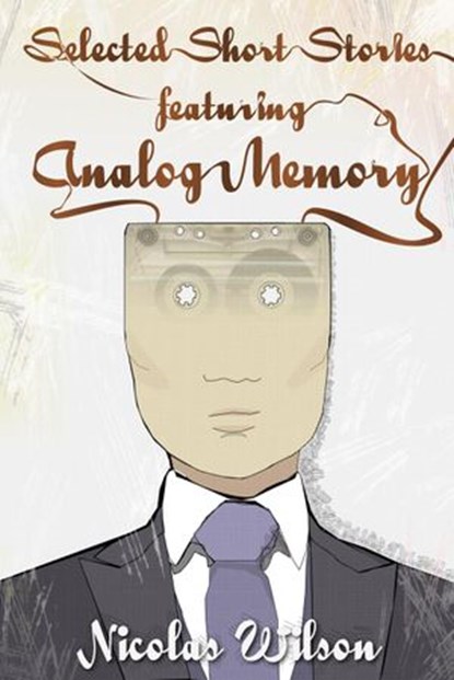 Selected Short Stories Featuring Analog Memory, Nicolas Wilson - Ebook - 9781497759930