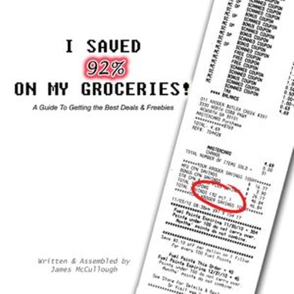 I Saved 92% on My Groceries! A Guide To Getting the Best Deals & Freebies, James McCullough - Ebook - 9781497785052